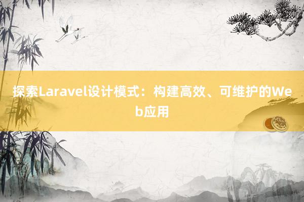 探索Laravel设计模式：构建高效、可维护的Web应用